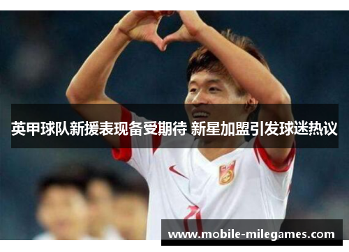 英甲球队新援表现备受期待 新星加盟引发球迷热议