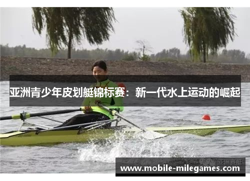 亚洲青少年皮划艇锦标赛：新一代水上运动的崛起