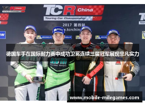 德国车手在国际耐力赛中成功卫冕连续三届冠军展现非凡实力