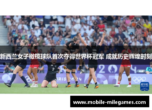 新西兰女子橄榄球队首次夺得世界杯冠军 成就历史辉煌时刻