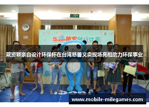 戴资颖亲自设计环保杯在台湾慈善义卖现场亮相助力环保事业