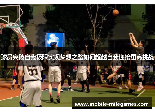 球员突破自我极限实现梦想之路如何超越自我迎接更高挑战