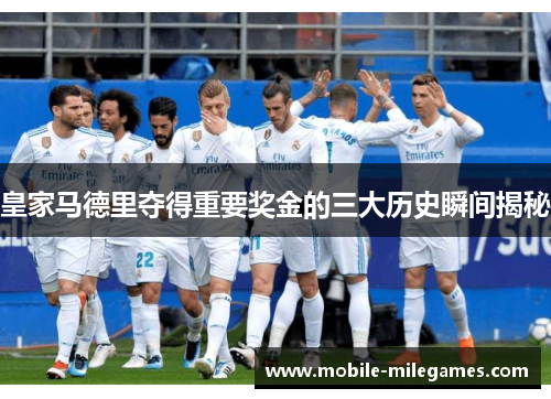 皇家马德里夺得重要奖金的三大历史瞬间揭秘