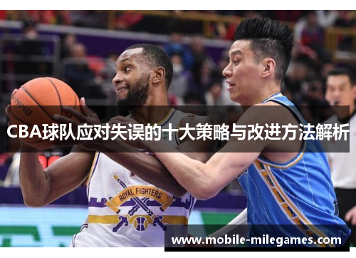 CBA球队应对失误的十大策略与改进方法解析