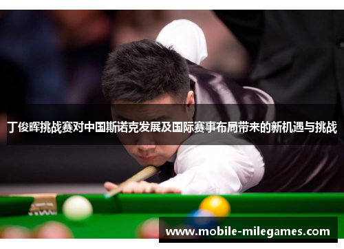 丁俊晖挑战赛对中国斯诺克发展及国际赛事布局带来的新机遇与挑战