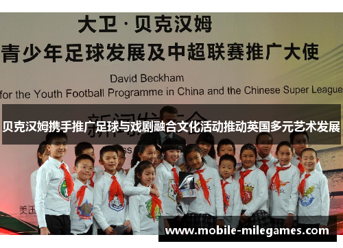 贝克汉姆携手推广足球与戏剧融合文化活动推动英国多元艺术发展