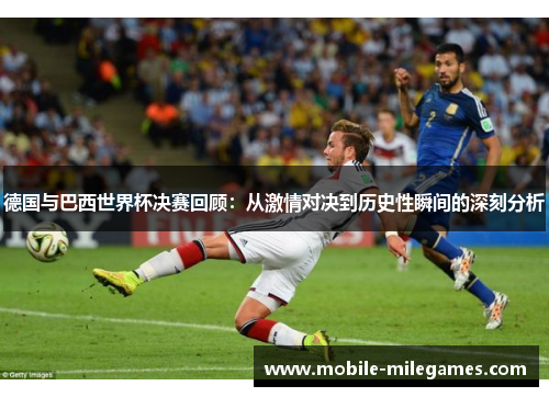 德国与巴西世界杯决赛回顾：从激情对决到历史性瞬间的深刻分析