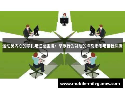 运动员内心的挣扎与道德困境：举报行为背后的深刻思考与自我抉择