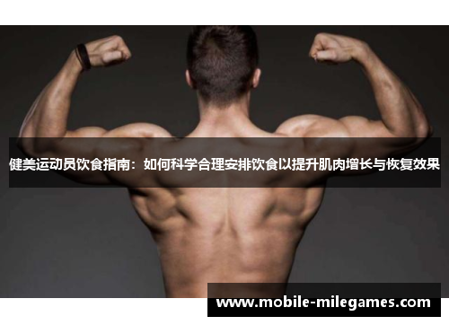 健美运动员饮食指南：如何科学合理安排饮食以提升肌肉增长与恢复效果