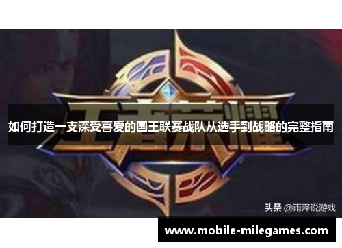 如何打造一支深受喜爱的国王联赛战队从选手到战略的完整指南