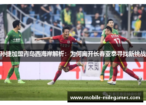 孙捷加盟青岛西海岸解析：为何离开长春亚泰寻找新挑战