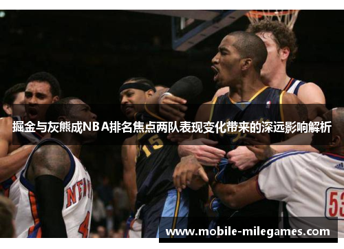 掘金与灰熊成NBA排名焦点两队表现变化带来的深远影响解析