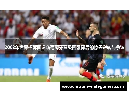 2002年世界杯韩国逆袭葡萄牙晋级四强背后的惊天逆转与争议