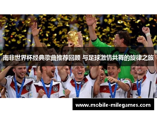 南非世界杯经典歌曲推荐回顾 与足球激情共舞的旋律之旅
