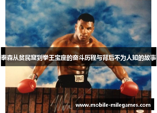 泰森从贫民窟到拳王宝座的奋斗历程与背后不为人知的故事