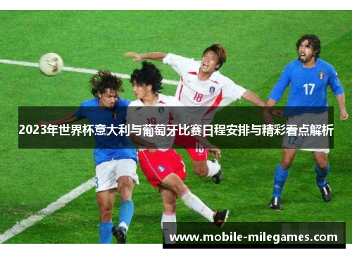 2023年世界杯意大利与葡萄牙比赛日程安排与精彩看点解析