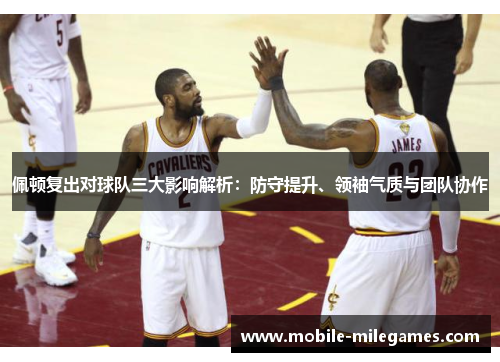 佩顿复出对球队三大影响解析：防守提升、领袖气质与团队协作