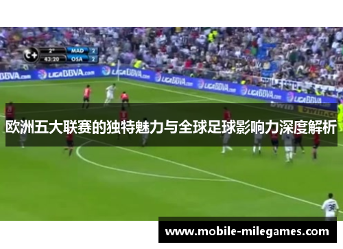 欧洲五大联赛的独特魅力与全球足球影响力深度解析