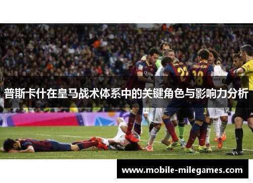 普斯卡什在皇马战术体系中的关键角色与影响力分析