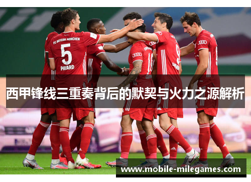 西甲锋线三重奏背后的默契与火力之源解析