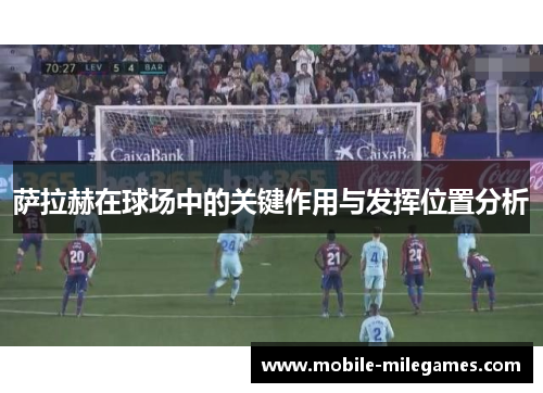 萨拉赫在球场中的关键作用与发挥位置分析